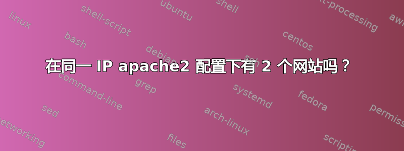 在同一 IP apache2 配置下有 2 个网站吗？