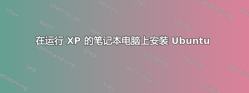 在运行 XP 的笔记本电脑上安装 Ubuntu