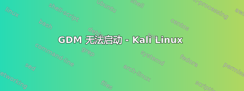 GDM 无法启动 - Kali Linux