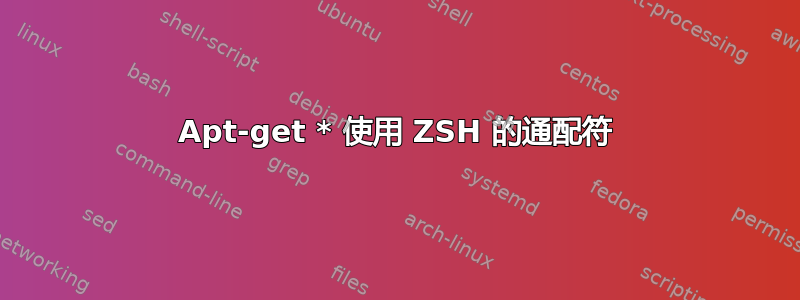 Apt-get * 使用 ZSH 的通配符