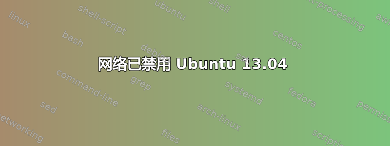 网络已禁用 Ubuntu 13.04