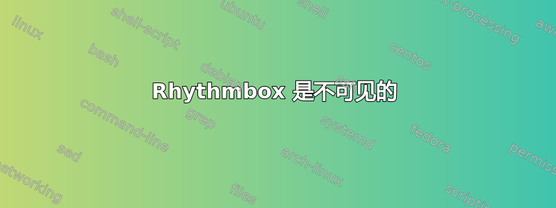 Rhythmbox 是不可见的