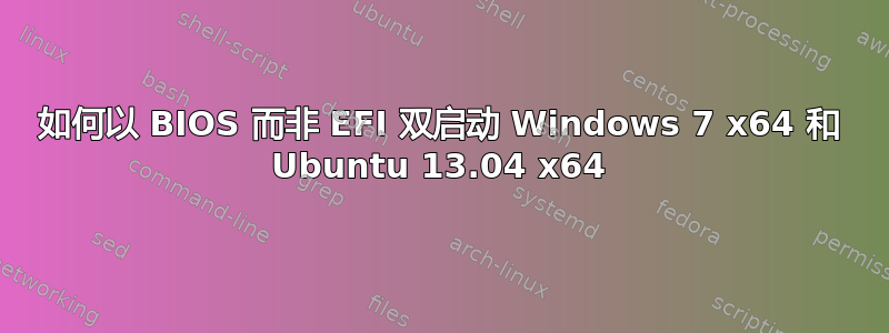 如何以 BIOS 而非 EFI 双启动 Windows 7 x64 和 Ubuntu 13.04 x64