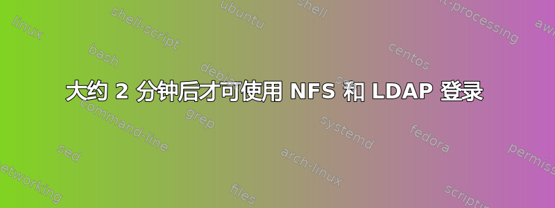 大约 2 分钟后才可使用 NFS 和 LDAP 登录