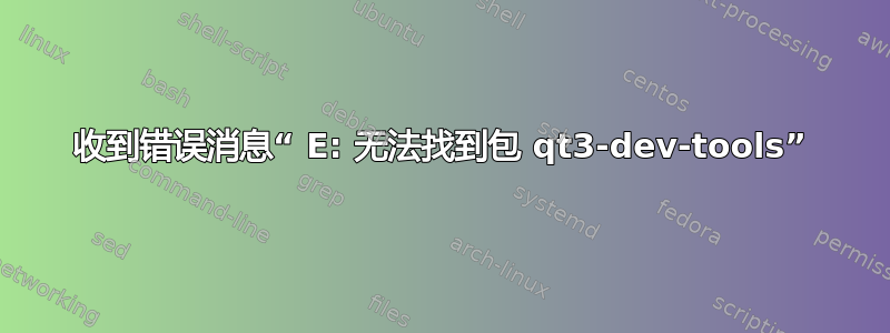 收到错误消息“ E: 无法找到包 qt3-dev-tools”