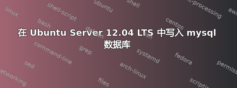 在 Ubuntu Server 12.04 LTS 中写入 mysql 数据库