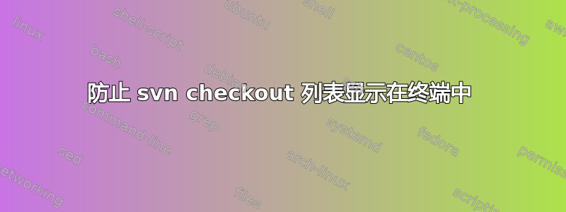 防止 svn checkout 列表显示在终端中