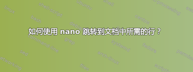 如何使用 nano 跳转到文档中所需的行？