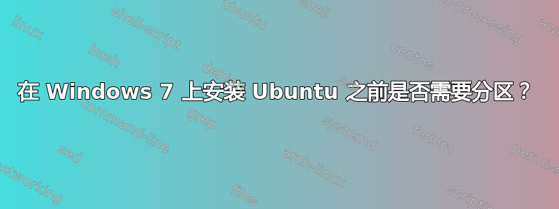 在 Windows 7 上安装 Ubuntu 之前是否需要分区？