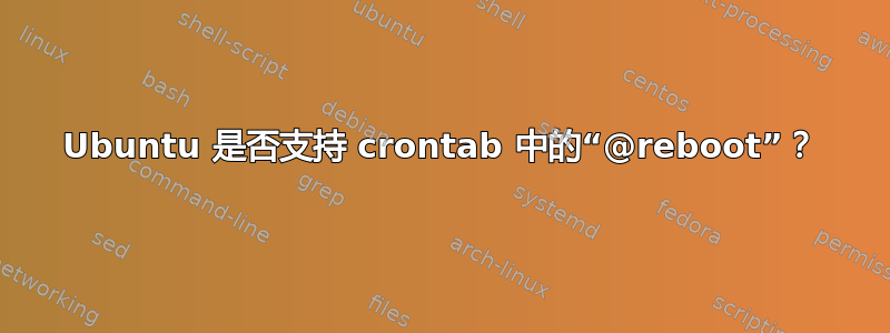 Ubuntu 是否支持 crontab 中的“@reboot”？