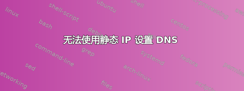 无法使用静态 IP 设置 DNS