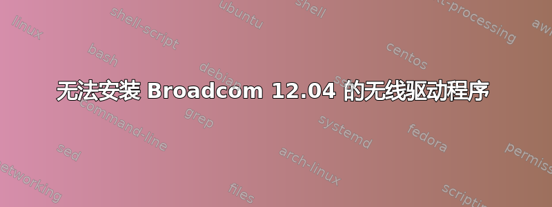 无法安装 Broadcom 12.04 的无线驱动程序