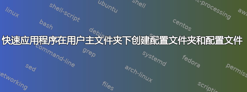 快速应用程序在用户主文件夹下创建配置文件夹和配置文件