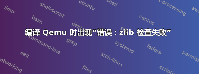 编译 Qemu 时出现“错误：zlib 检查失败”