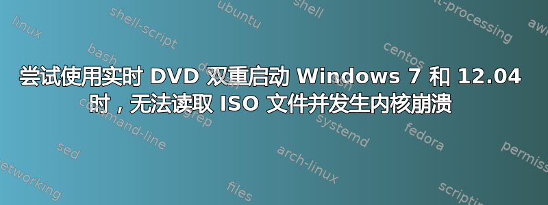 尝试使用实时 DVD 双重启动 Windows 7 和 12.04 时，无法读取 ISO 文件并发生内核崩溃