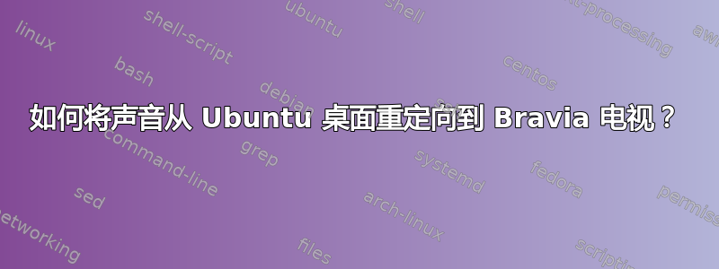 如何将声音从 Ubuntu 桌面重定向到 Bravia 电视？