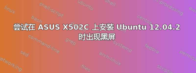 尝试在 ASUS X502C 上安装 Ubuntu 12.04.2 时出现黑屏