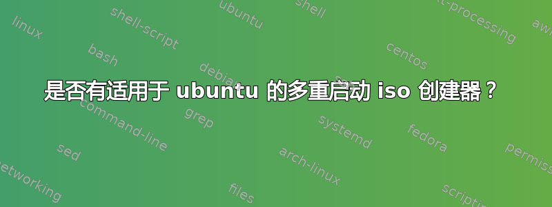 是否有适用于 ubuntu 的多重启动 iso 创建器？