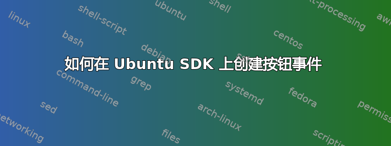 如何在 Ubuntu SDK 上创建按钮事件