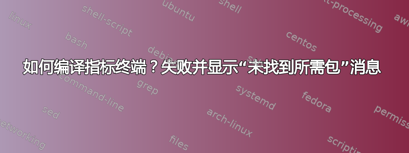 如何编译指标终端？失败并显示“未找到所需包”消息