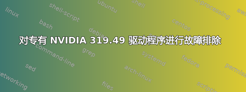 对专有 NVIDIA 319.49 驱动程序进行故障排除 