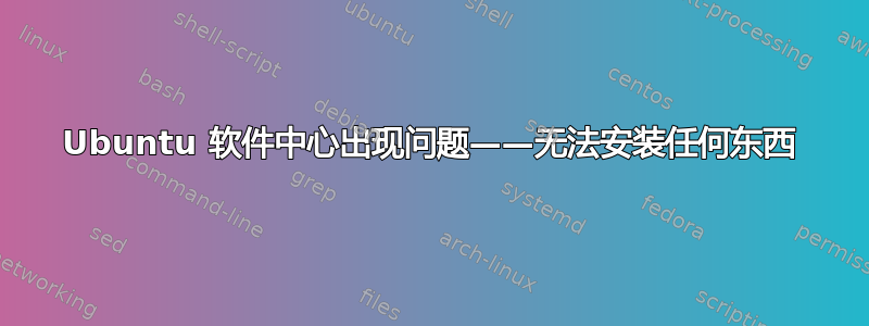 Ubuntu 软件中心出现问题——无法安装任何东西