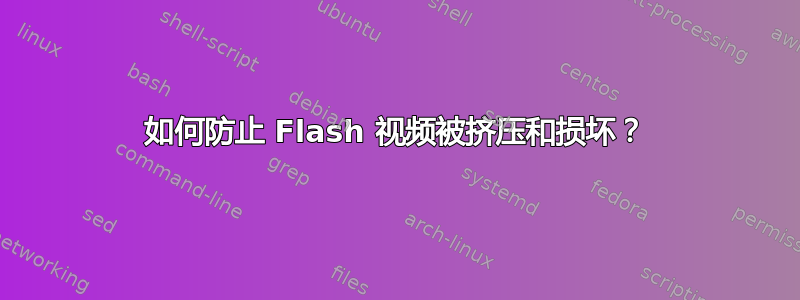 如何防止 Flash 视频被挤压和损坏？