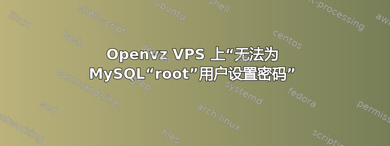 Openvz VPS 上“无法为 MySQL“root”用户设置密码”