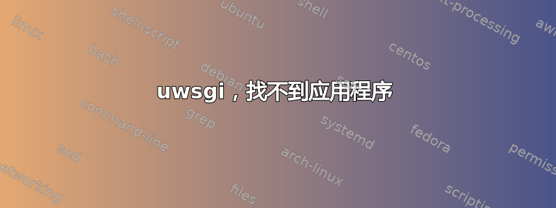 uwsgi，找不到应用程序