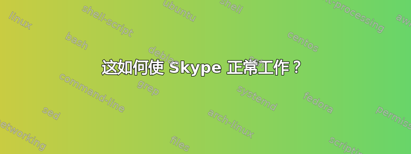 这如何使 Skype 正常工作？