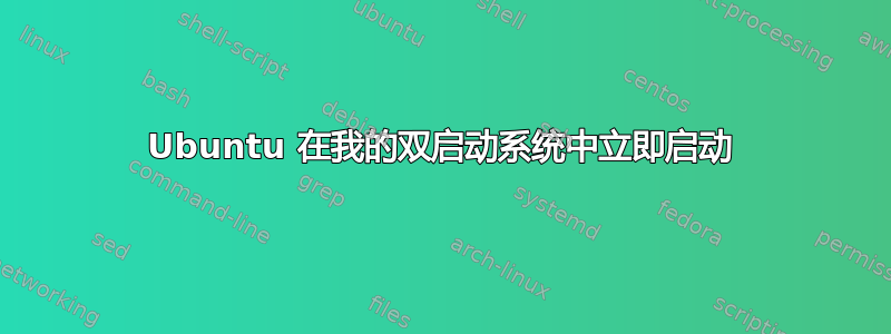 Ubuntu 在我的双启动系统中立即启动