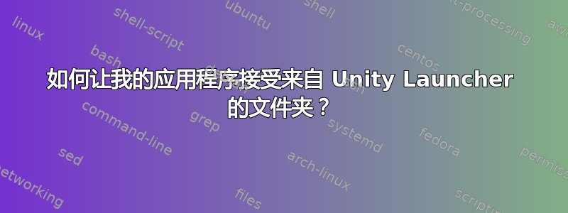 如何让我的应用程序接受来自 Unity Launcher 的文件夹？