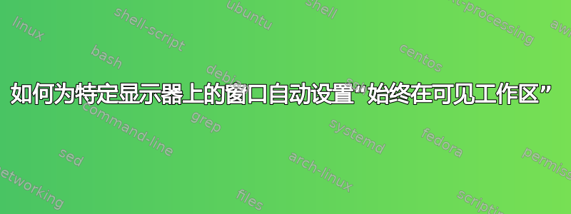 如何为特定显示器上的窗口自动设置“始终在可见工作区”