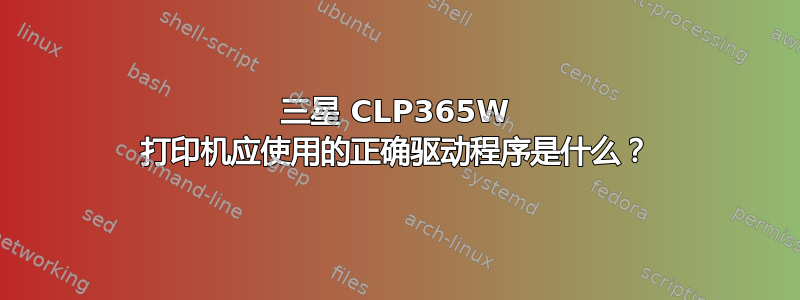 三星 CLP365W 打印机应使用的正确驱动程序是什么？