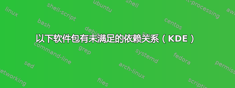 以下软件包有未满足的依赖关系（KDE）