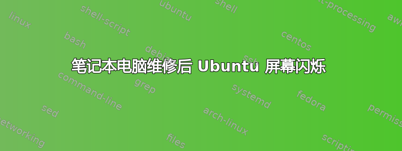 笔记本电脑维修后 Ubuntu 屏幕闪烁