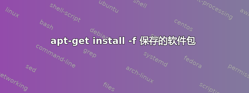 apt-get install -f 保存的软件包