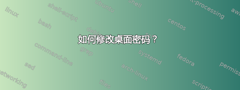 如何修改桌面密码？