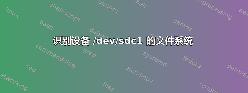 识别设备 /dev/sdc1 的文件系统