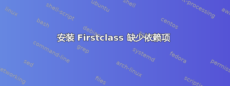 安装 Firstclass 缺少依赖项