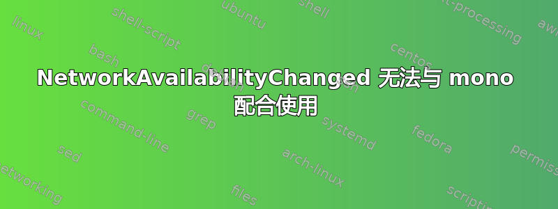 NetworkAvailabilityChanged 无法与 mono 配合使用