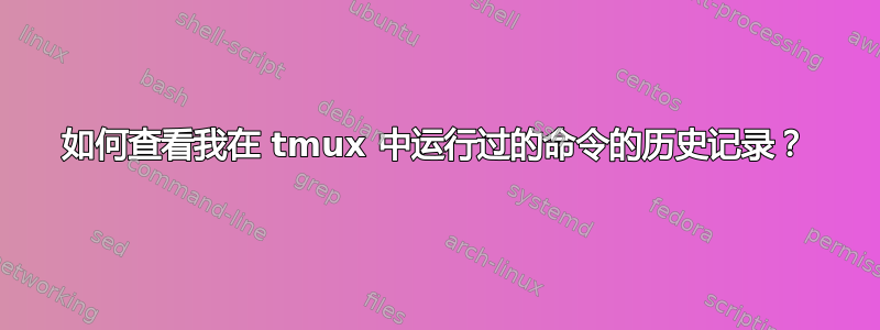 如何查看我在 tmux 中运行过的命令的历史记录？