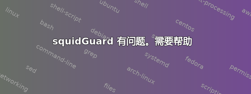 squidGuard 有问题。需要帮助 