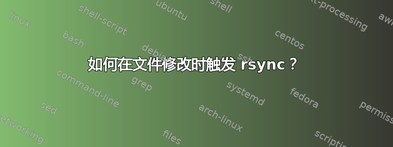 如何在文件修改时触发 rsync？