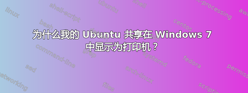 为什么我的 Ubuntu 共享在 Windows 7 中显示为打印机？