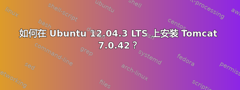 如何在 Ubuntu 12.04.3 LTS 上安装 Tomcat 7.0.42？