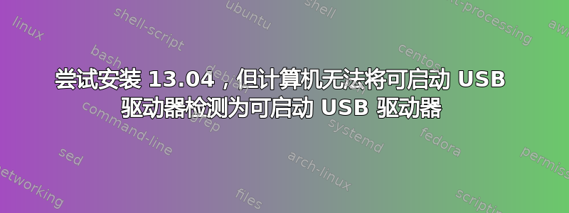 尝试安装 13.04，但计算机无法将可启动 USB 驱动器检测为可启动 USB 驱动器