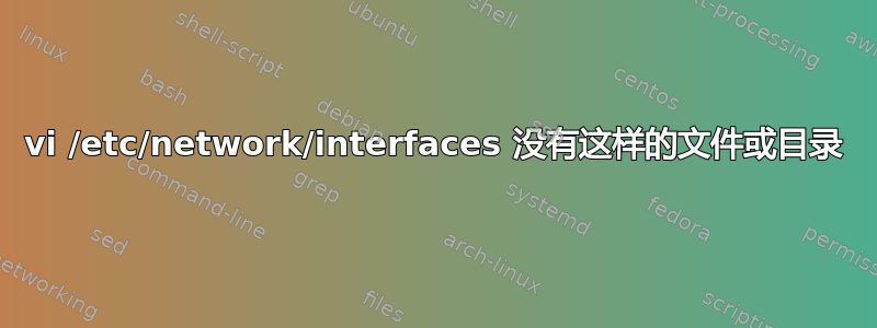 vi /etc/network/interfaces 没有这样的文件或目录