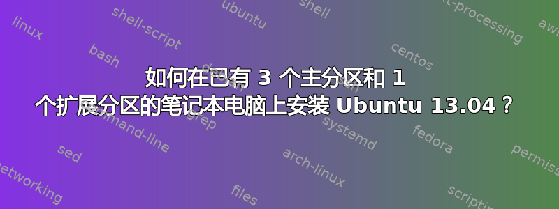 如何在已有 3 个主分区和 1 个扩展分区的笔记本电脑上安装 Ubuntu 13.04？