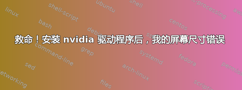 救命！安装 nvidia 驱动程序后，我的屏幕尺寸错误